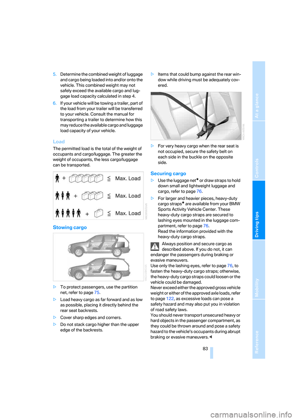 BMW X3 3.0I 2007 E83 Manual Online Reference
At a glance
Controls
Driving tips
Mobility
83
5.Determine the combined weight of luggage
and cargo being loaded into and/or onto the
vehicle. This combined weight may not
safely exceed t BMW X3 3.0I 2007 E83 Manual Online Reference
At a glance
Controls
Driving tips
Mobility
83
5.Determine the combined weight of luggage
and cargo being loaded into and/or onto the
vehicle. This combined weight may not
safely exceed t