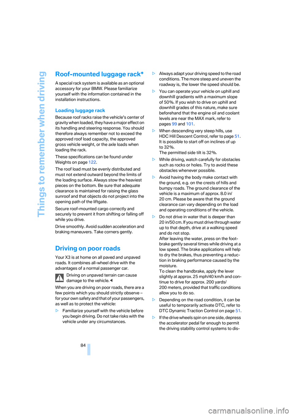 BMW X3 3.0SI 2007 E83 Owners Manual Things to remember when driving
84
Roof-mounted luggage rack*
A special rack system is available as an optional 
accessory for your BMW. Please familiarize 
yourself with the information contained in 