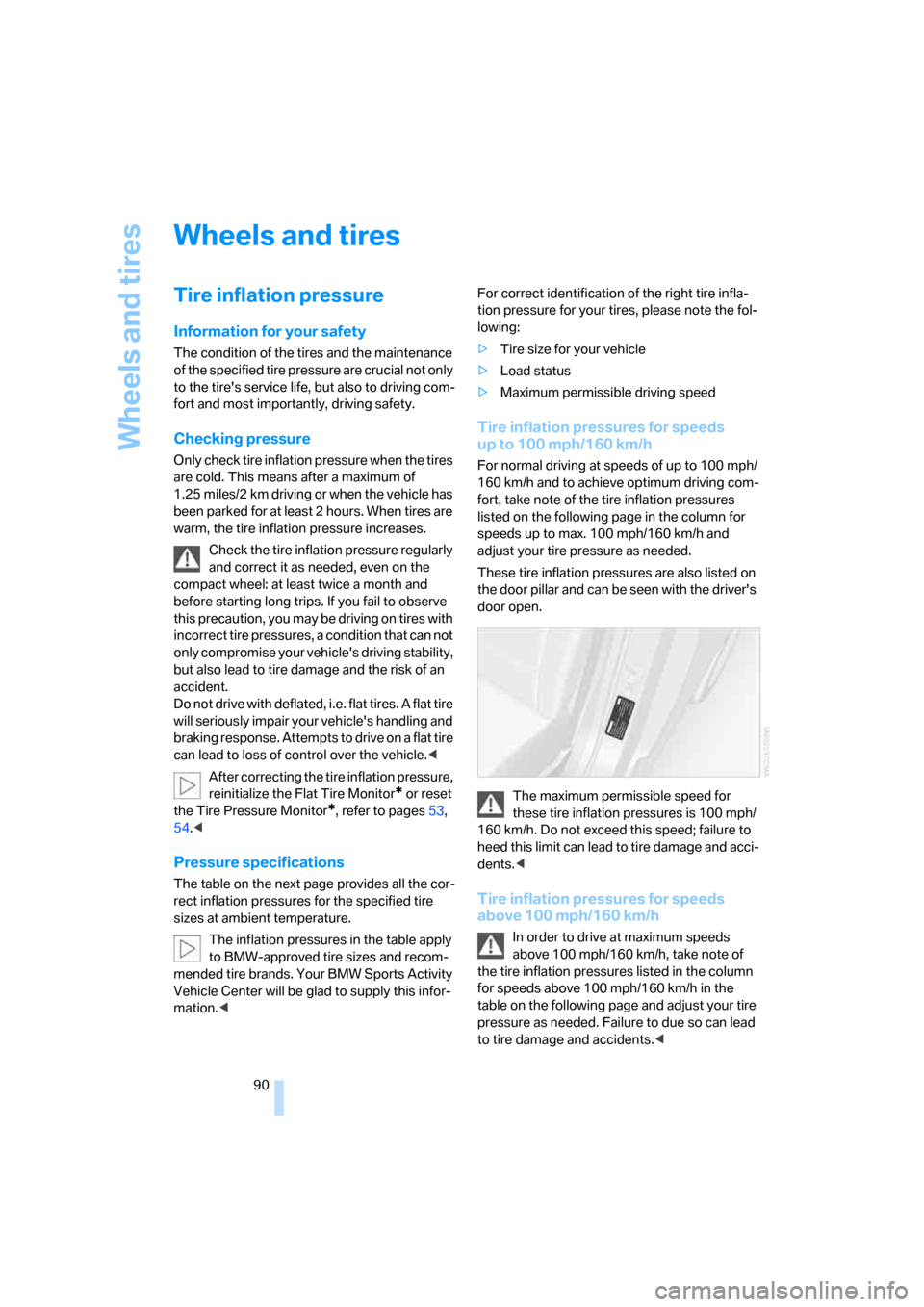 BMW X3 3.0I 2007 E83 Owners Manual Wheels and tires
90
Wheels and tires
Tire inflation pressure
Information for your safety
The condition of the tires and the maintenance 
of the specified tire pressure are crucial not only 
to the tir