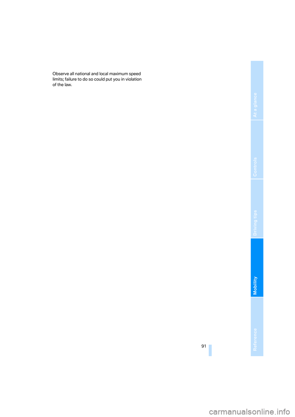 BMW X3 3.0I 2007 E83 Owners Manual Reference
At a glance
Controls
Driving tips
Mobility
 91
Observe all national and local maximum speed 
limits; failure to do so could put you in violation 
of the law. 