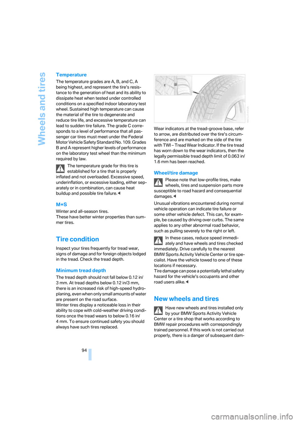 BMW X3 3.0I 2007 E83 Owners Guide Wheels and tires
94
Temperature
The temperature grades are A, B, and C, A 
being highest, and represent the tire’s resis-
tance to the generation of heat and its ability to 
dissipate heat when test