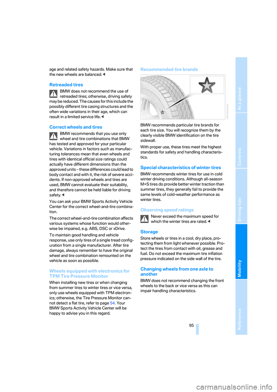 BMW X3 3.0SI 2007 E83 Owners Manual Reference
At a glance
Controls
Driving tips
Mobility
 95
age and related safety hazards. Make sure that 
the new wheels are balanced.<
Retreaded tires
BMW does not recommend the use of 
retreaded tire