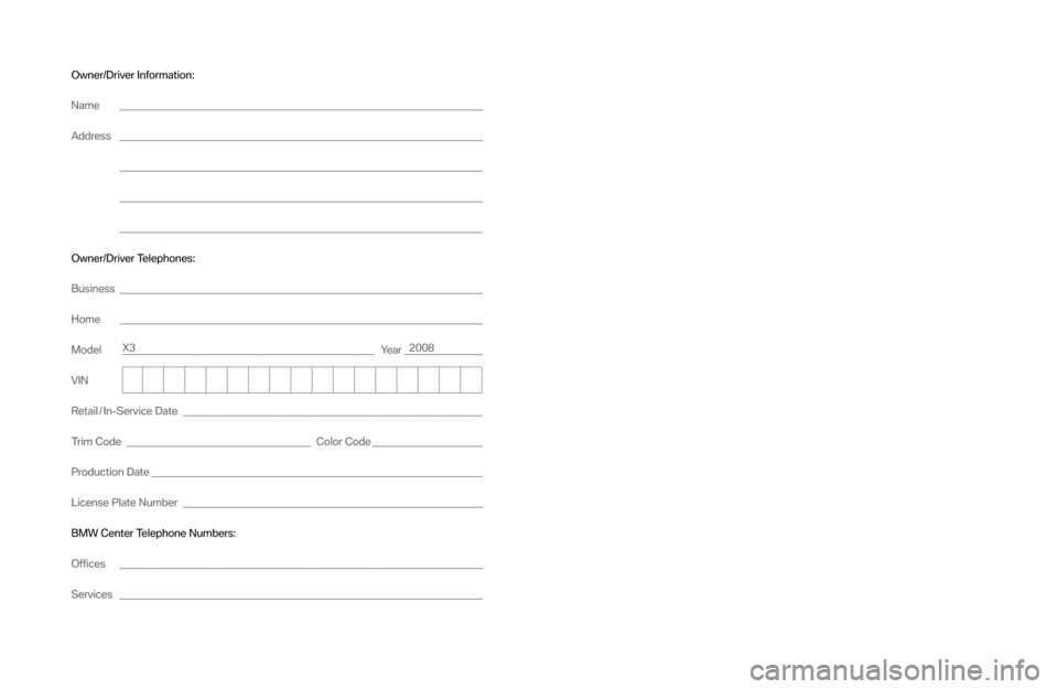 BMW X3 2008 E83 Service and warranty information Owner/Dr iver Info rma tion:
Name __________________________________________ ___________________________
Address __________________________________________ ___________________________
________________