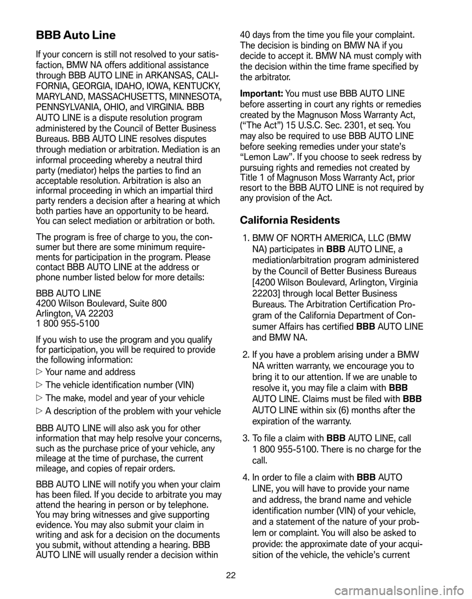 BMW X3 2008 E83 Service and warranty information BBB Auto Line
If your concern is still not resolved to your satis-
faction, BMW NA offers additional assistance
through BBB AUTO LINE in ARKANSAS, CALI-
FORNIA, GEORGIA, IDAHO, IOWA, KENTUCKY,
MARYLA BMW X3 2008 E83 Service and warranty information BBB Auto Line
If your concern is still not resolved to your satis-
faction, BMW NA offers additional assistance
through BBB AUTO LINE in ARKANSAS, CALI-
FORNIA, GEORGIA, IDAHO, IOWA, KENTUCKY,
MARYLA