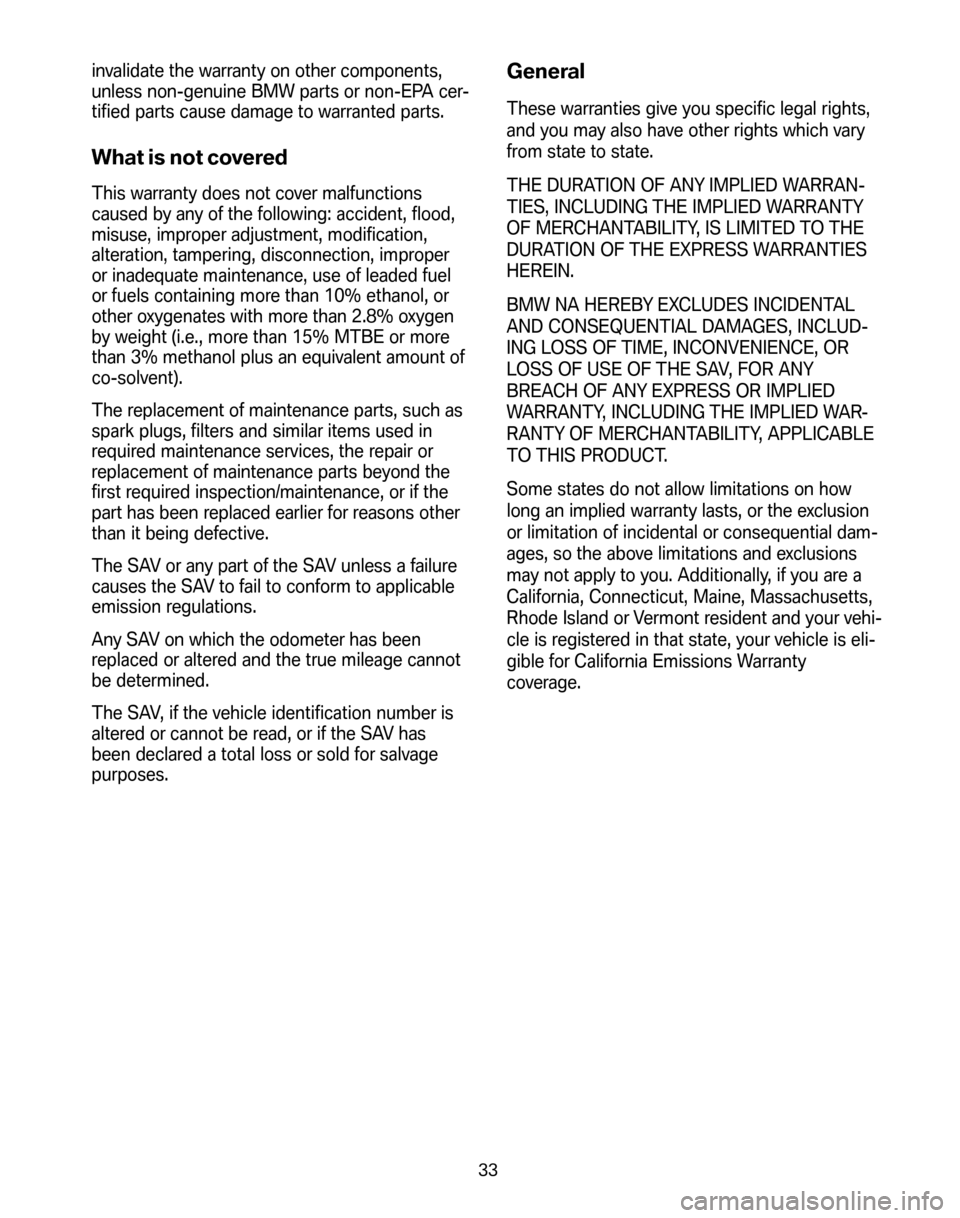 BMW X3 2008 E83 Service and warranty information invalidate the warranty on other components, 
unless non-genuine BMW parts or non-EPA cer-
tified parts cause damage to warranted parts.
What is not covered
This warranty does not cover malfunctions
c