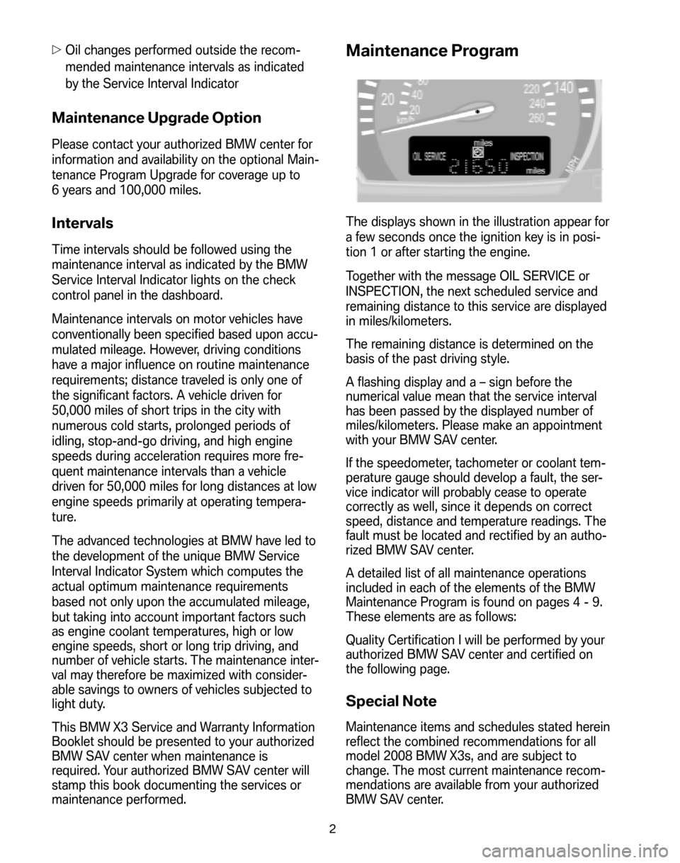 BMW X3 2008 E83 Service and warranty information Oil changes performed outside the recom- 
mended maintenance intervals as indicated
by the Service Interval Indicator
Maintenance Upgrade Option
Please contact your authorized BMW center for 
informa