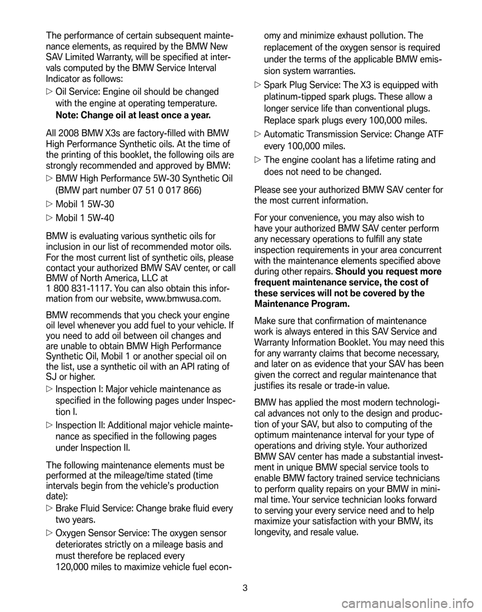 BMW X3 2008 E83 Service and warranty information The performance of certain subsequent mainte-
nance elements, as required by the BMW New
SAV Limited Warranty, will be specified at inter-
vals computed by the BMW Service Interval
Indicator as follo BMW X3 2008 E83 Service and warranty information The performance of certain subsequent mainte-
nance elements, as required by the BMW New
SAV Limited Warranty, will be specified at inter-
vals computed by the BMW Service Interval
Indicator as follo