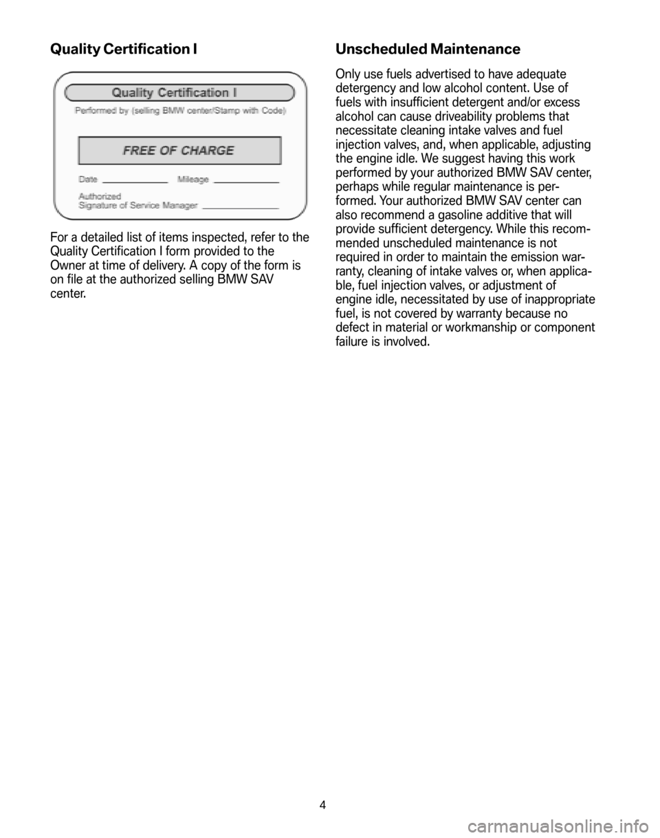 BMW X3 2008 E83 Service and warranty information Quality Certification I
For a detailed list of items inspected, refer to the 
Quality Certification I form provided to the
Owner at time of delivery. A copy of the form is
on file at the authorized se
