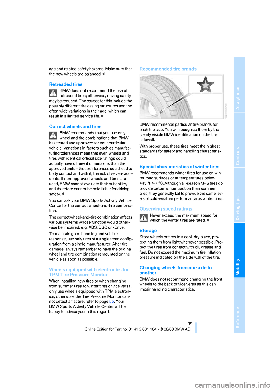 BMW X3 XDRIVE 30I 2009 E83 Owners Manual Reference
At a glance
Controls
Driving tips
Mobility
 99
age and related safety hazards. Make sure that 
the new wheels are balanced.<
Retreaded tires
BMW does not recommend the use of 
retreaded tire