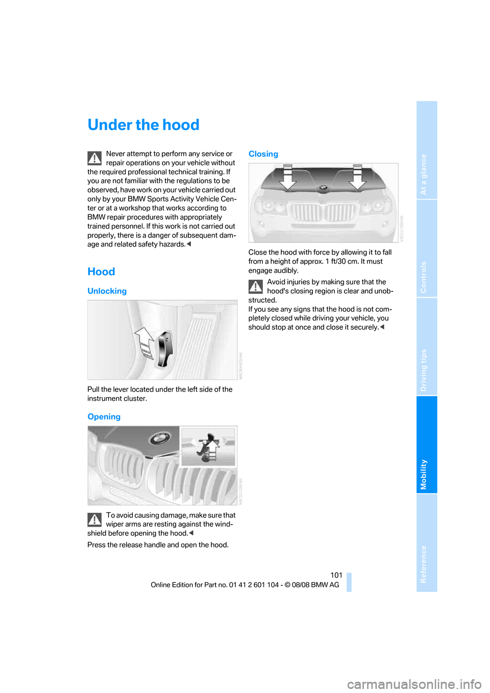 BMW X3 XDRIVE 30I 2009 E83 Owners Manual Reference
At a glance
Controls
Driving tips
Mobility
 101
Under the hood
Never attempt to perform any service or 
repair operations on your vehicle without 
the required professional technical trainin