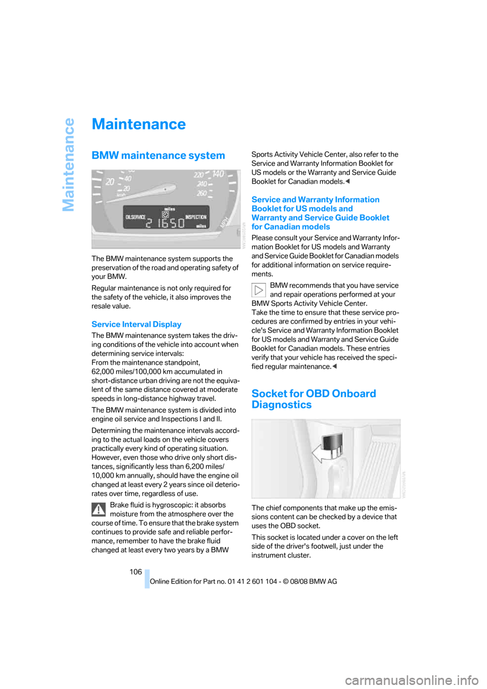 BMW X3 XDRIVE 28I 2009 E83 Owners Manual Maintenance
106
Maintenance
BMW maintenance system
The BMW maintenance system supports the
preservation of the road and operating safety of
your BMW.
Regular maintenance is not only required for
th BMW X3 XDRIVE 28I 2009 E83 Owners Manual Maintenance
106
Maintenance
BMW maintenance system
The BMW maintenance system supports the
preservation of the road and operating safety of
your BMW.
Regular maintenance is not only required for
th