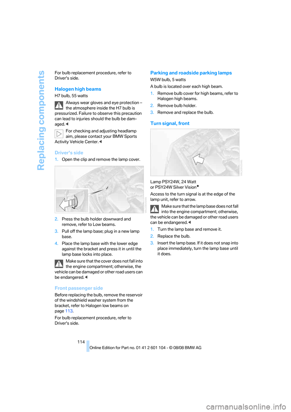 BMW X3 XDRIVE 30I 2009 E83 User Guide Replacing components
114 For bulb replacement procedure, refer to 
Drivers side.
Halogen high beams
H7 bulb, 55 watts
Always wear gloves and eye protection – 
the atmosphere inside the H7 bulb is 
