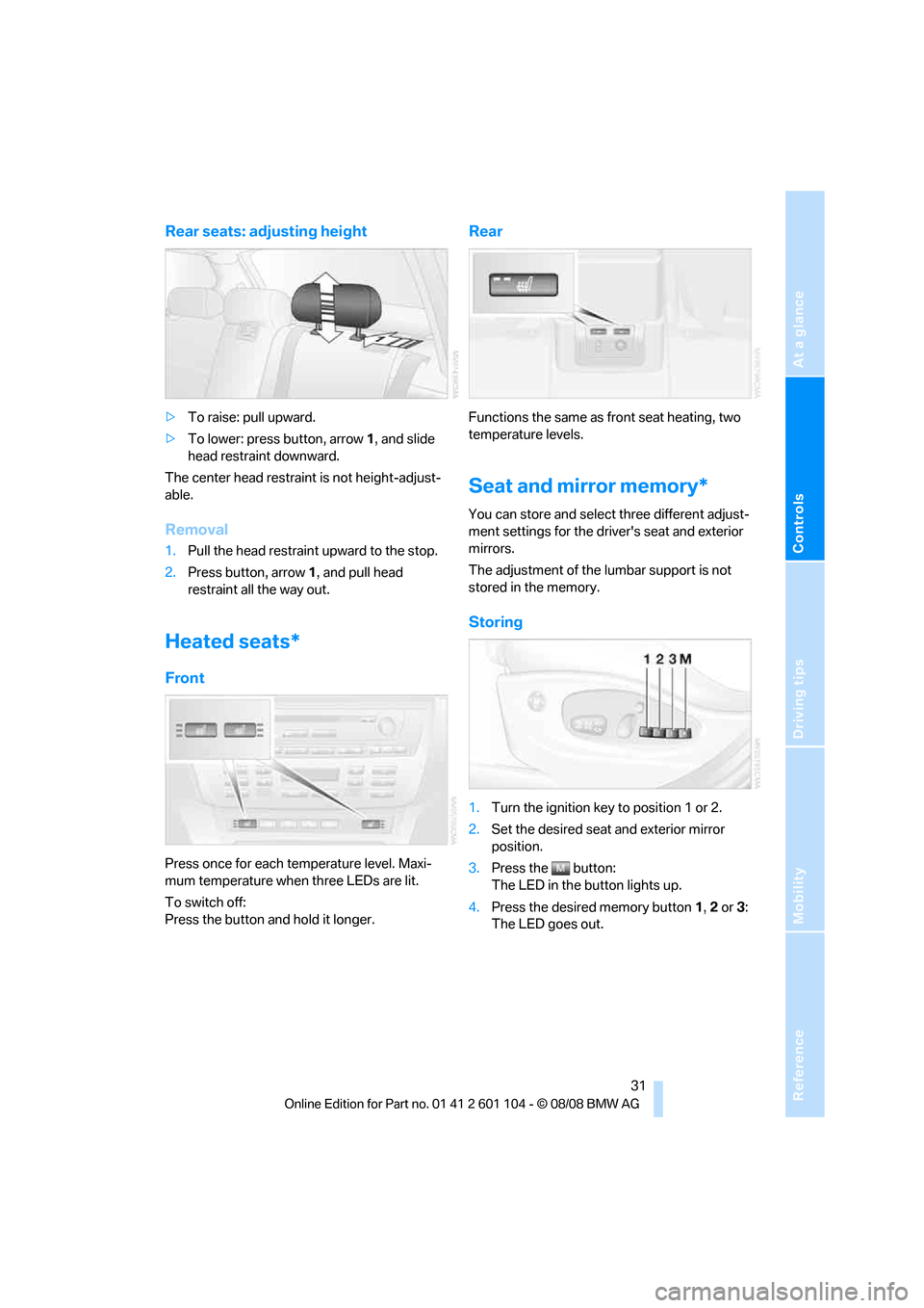 BMW X3 XDRIVE 30I 2009 E83 Owners Manual Reference
At a glance
Controls
Driving tips
Mobility
 31
Rear seats: adjusting height
>To raise: pull upward.
>To lower: press button, arrow 1, and slide 
head restraint downward.
The center head rest