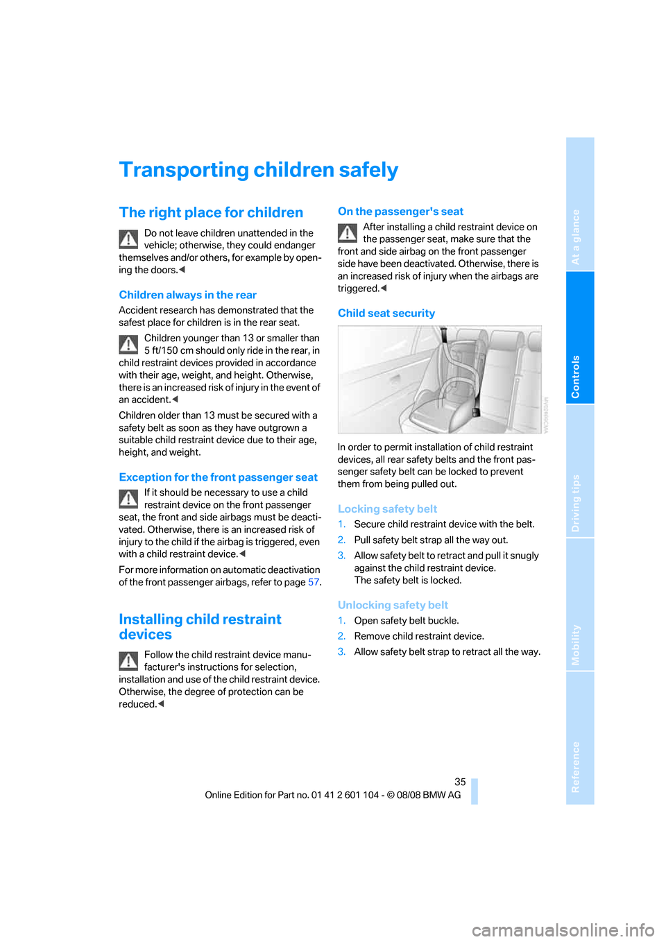 BMW X3 XDRIVE 30I 2009 E83 Owners Manual Reference
At a glance
Controls
Driving tips
Mobility
 35
Transporting children safely
The right place for children
Do not leave children unattended in the 
vehicle; otherwise, they could endanger 
the