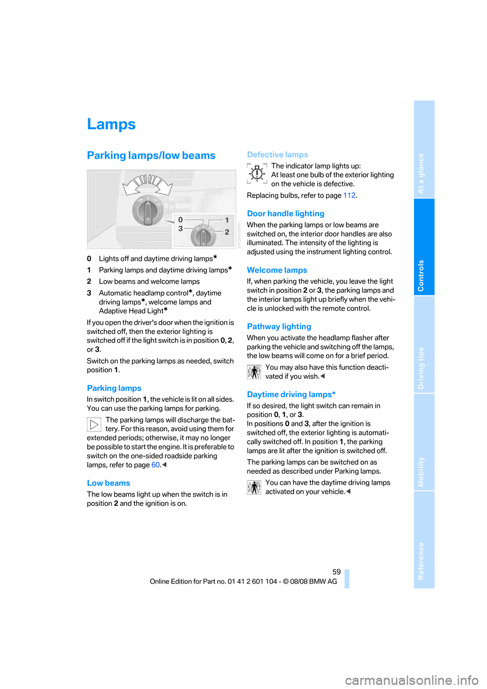BMW X3 XDRIVE 30I 2009 E83 Repair Manual Reference
At a glance
Controls
Driving tips
Mobility
 59
Lamps
Parking lamps/low beams
0Lights off and daytime driving lamps*
1Parking lamps and daytime driving lamps*
2Low beams and welcome lamps
3Au