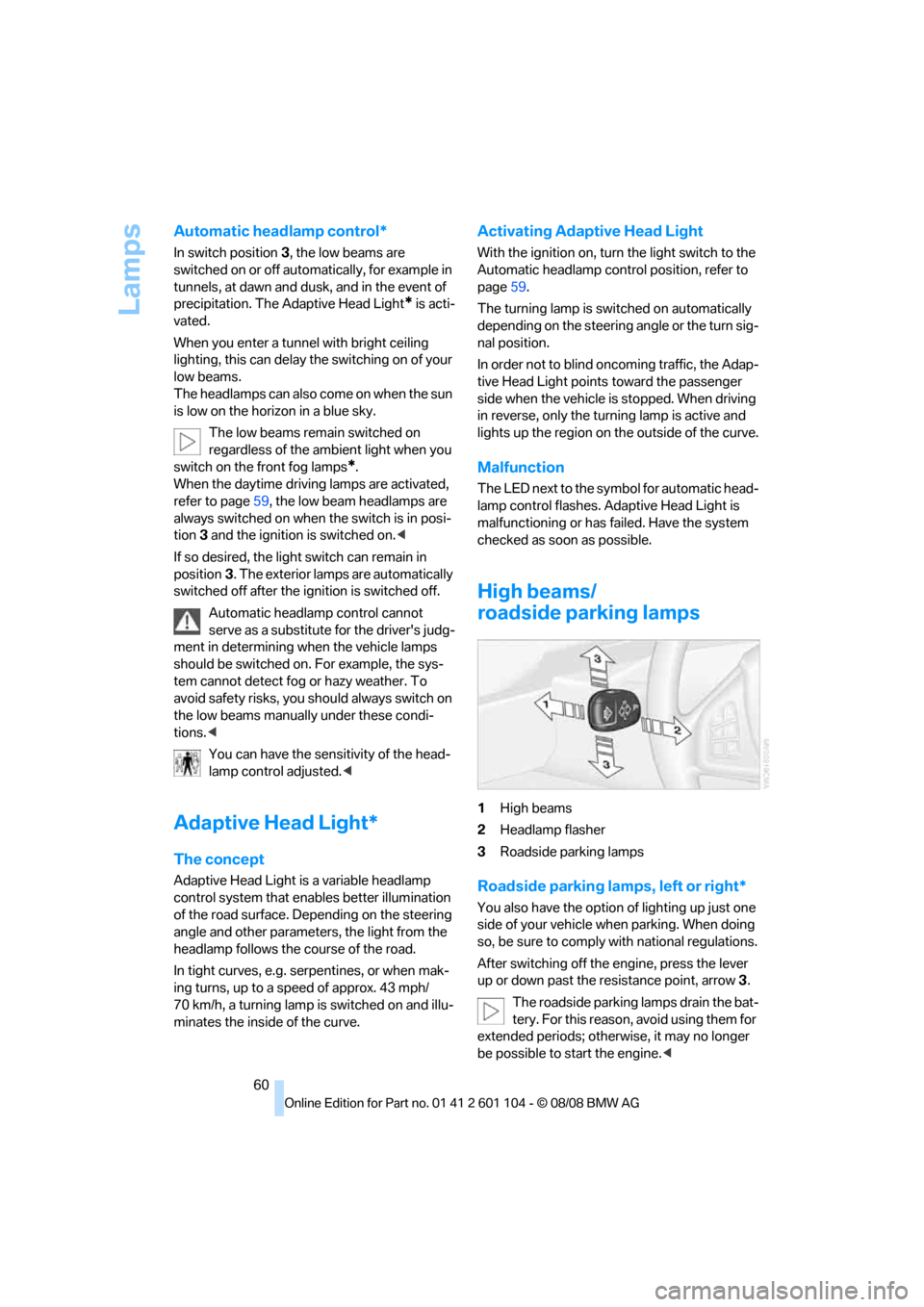 BMW X3 XDRIVE 30I 2009 E83 Repair Manual Lamps
60
Automatic headlamp control*
In switch position3, the low beams are 
switched on or off automatically, for example in 
tunnels, at dawn and dusk, and in the event of 
precipitation. The Adapti