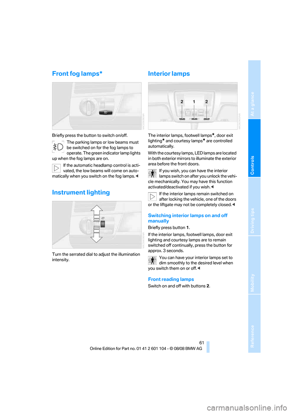 BMW X3 XDRIVE 28I 2009 E83 Repair Manual Reference
At a glance
Controls
Driving tips
Mobility
61
Front fog lamps*
Briefly press the button to switch on/off.
The parking lamps or low beams must
be switched on for the fog lamps to
operate. BMW X3 XDRIVE 28I 2009 E83 Repair Manual Reference
At a glance
Controls
Driving tips
Mobility
61
Front fog lamps*
Briefly press the button to switch on/off.
The parking lamps or low beams must
be switched on for the fog lamps to
operate.