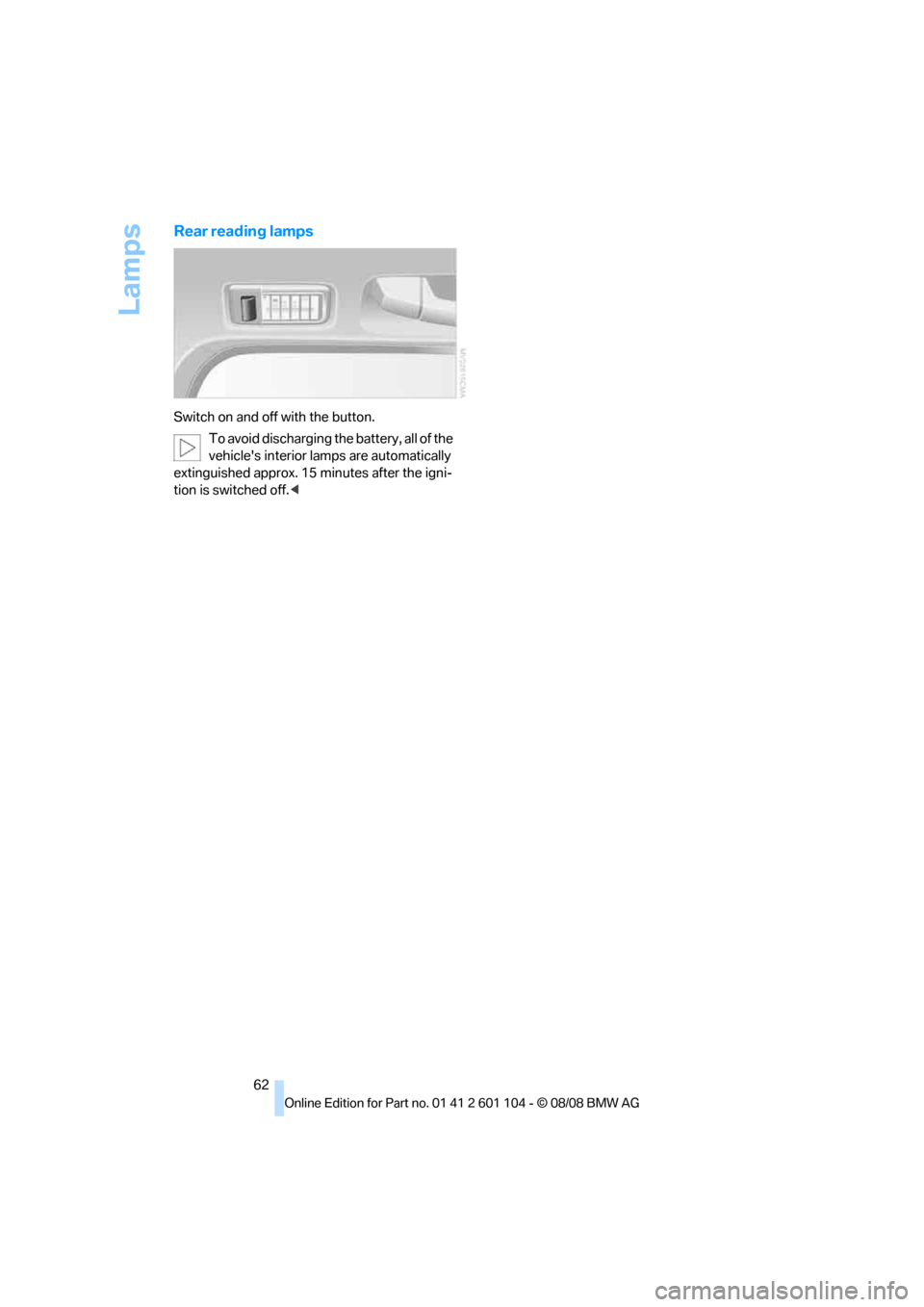 BMW X3 XDRIVE 28I 2009 E83 Repair Manual Lamps
62
Rear reading lamps
Switch on and off with the button.
To avoid discharging the battery, all of the
vehicles interior lamps are automatically
extinguished approx. 15 minutes after the igni- BMW X3 XDRIVE 28I 2009 E83 Repair Manual Lamps
62
Rear reading lamps
Switch on and off with the button.
To avoid discharging the battery, all of the
vehicles interior lamps are automatically
extinguished approx. 15 minutes after the igni-