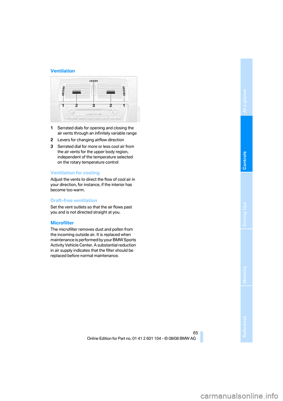 BMW X3 XDRIVE 30I 2009 E83 Repair Manual Reference
At a glance
Controls
Driving tips
Mobility
 65
Ventilation
1Serrated dials for opening and closing the 
air vents through an infinitely variable range
2Levers for changing airflow direction
