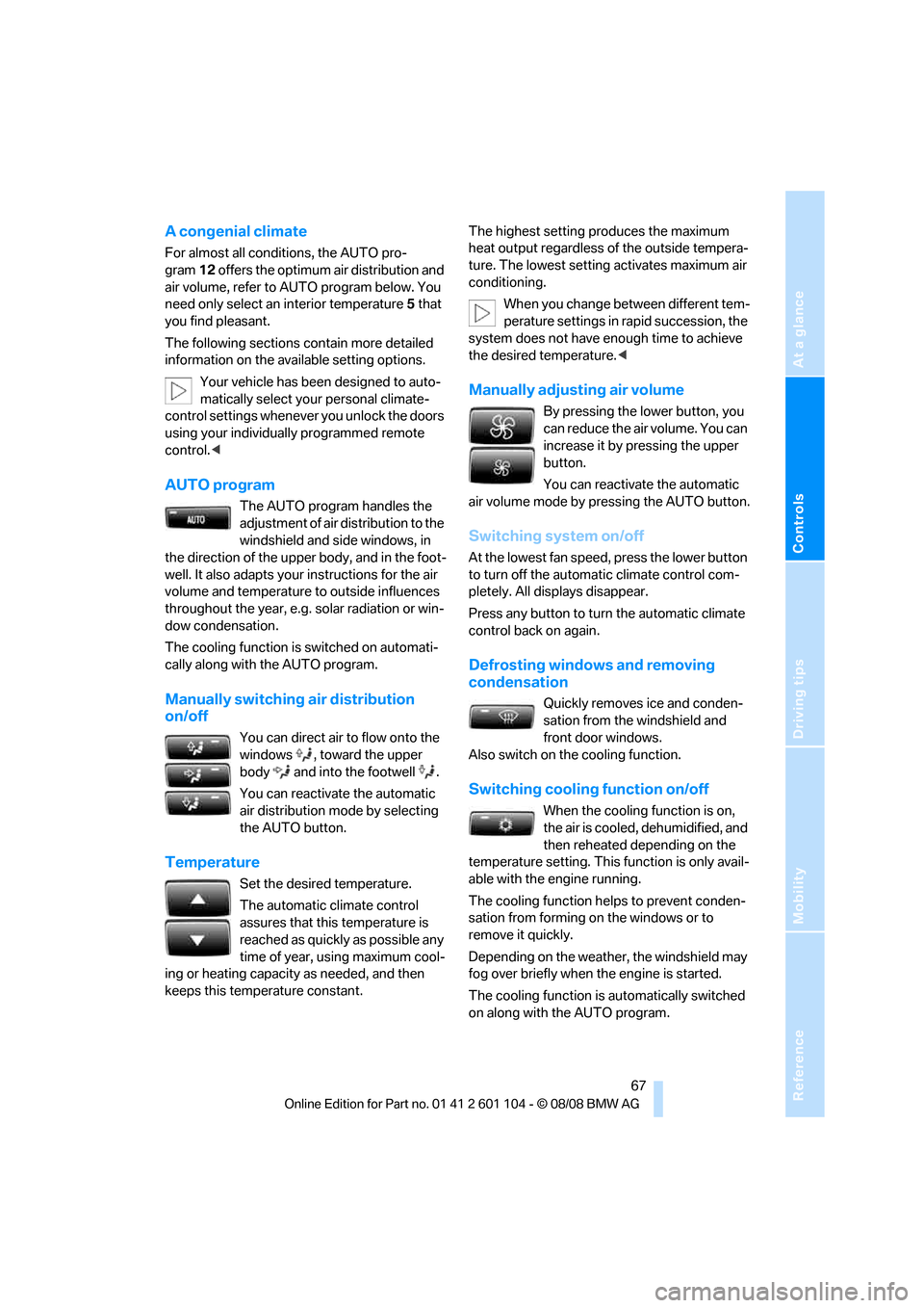 BMW X3 XDRIVE 28I 2009 E83 Repair Manual Reference
At a glance
Controls
Driving tips
Mobility
67
A congenial climate
For almost all conditions, the AUTO pro-
gram12 offers the optimum air distribution and
air volume, refer to AUTO program BMW X3 XDRIVE 28I 2009 E83 Repair Manual Reference
At a glance
Controls
Driving tips
Mobility
67
A congenial climate
For almost all conditions, the AUTO pro-
gram12 offers the optimum air distribution and
air volume, refer to AUTO program