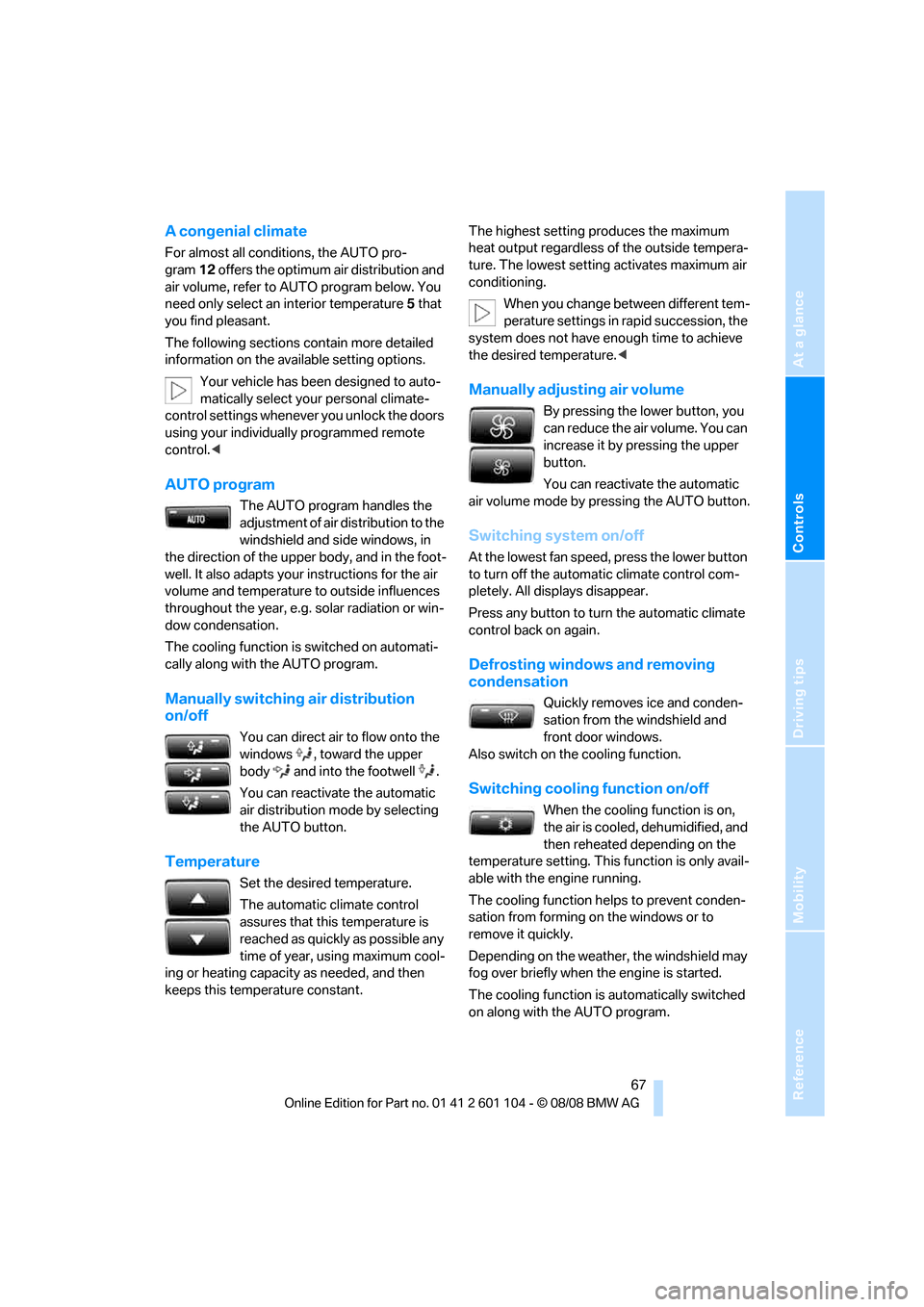BMW X3 XDRIVE 30I 2009 E83 Repair Manual Reference
At a glance
Controls
Driving tips
Mobility
 67
A congenial climate
For almost all conditions, the AUTO pro-
gram12 offers the optimum air distribution and 
air volume, refer to AUTO program 