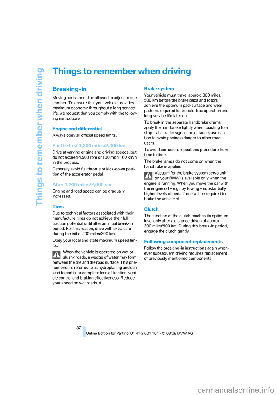 BMW X3 XDRIVE 30I 2009 E83 Owners Manual Things to remember when driving
82
Things to remember when driving
Breaking-in
Moving parts should be allowed to adjust to one 
another. To ensure that your vehicle provides 
maximum economy throughou