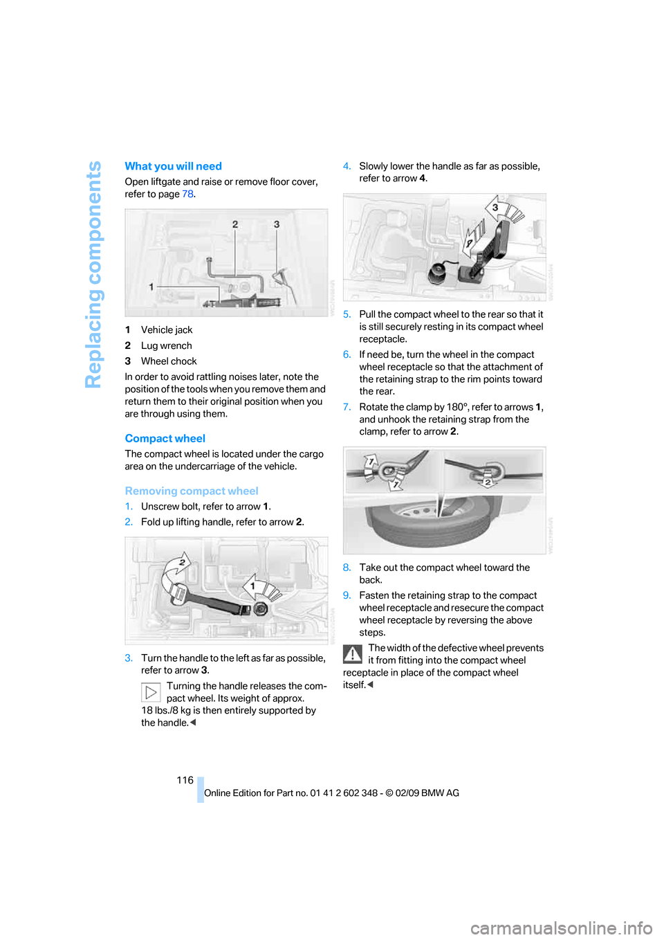 BMW X3 XDRIVE 28I 2010 E83 Owners Manual Replacing components
116
What you will need
Open liftgate and raise or remove floor cover,
refer to page78.
1Vehicle jack
2Lug wrench
3Wheel chock
In order to avoid rattling noises later, note the
p BMW X3 XDRIVE 28I 2010 E83 Owners Manual Replacing components
116
What you will need
Open liftgate and raise or remove floor cover,
refer to page78.
1Vehicle jack
2Lug wrench
3Wheel chock
In order to avoid rattling noises later, note the
p
