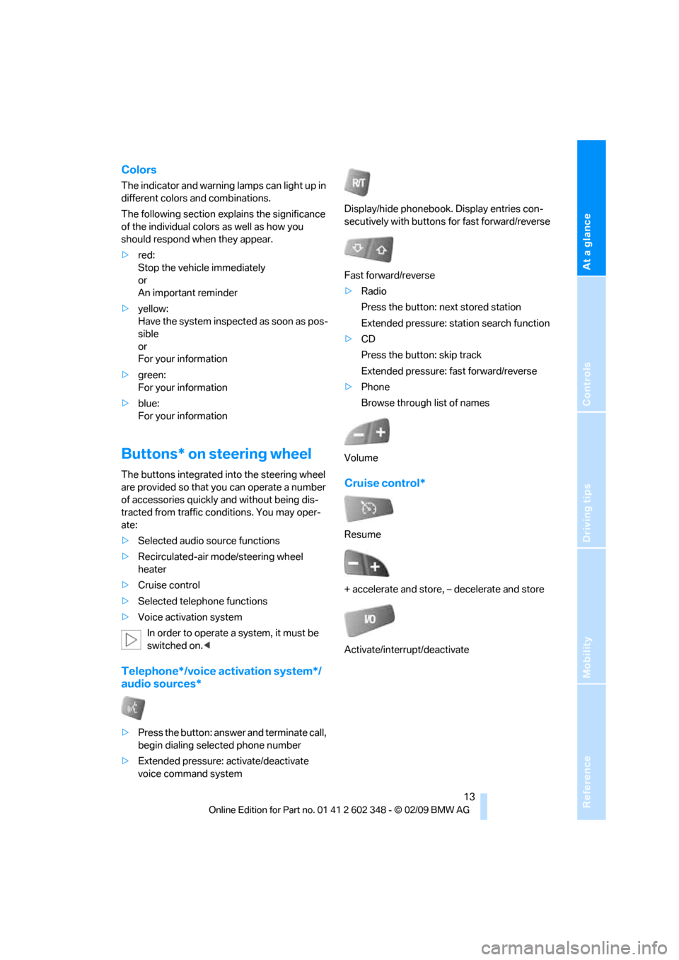 BMW X3 XDRIVE 30I 2010 E83 Owners Manual At a glance
Controls
Driving tips
Mobility Reference
 13
Colors
The indicator and warning lamps can light up in 
different colors and combinations.
The following section explains the significance 
of 