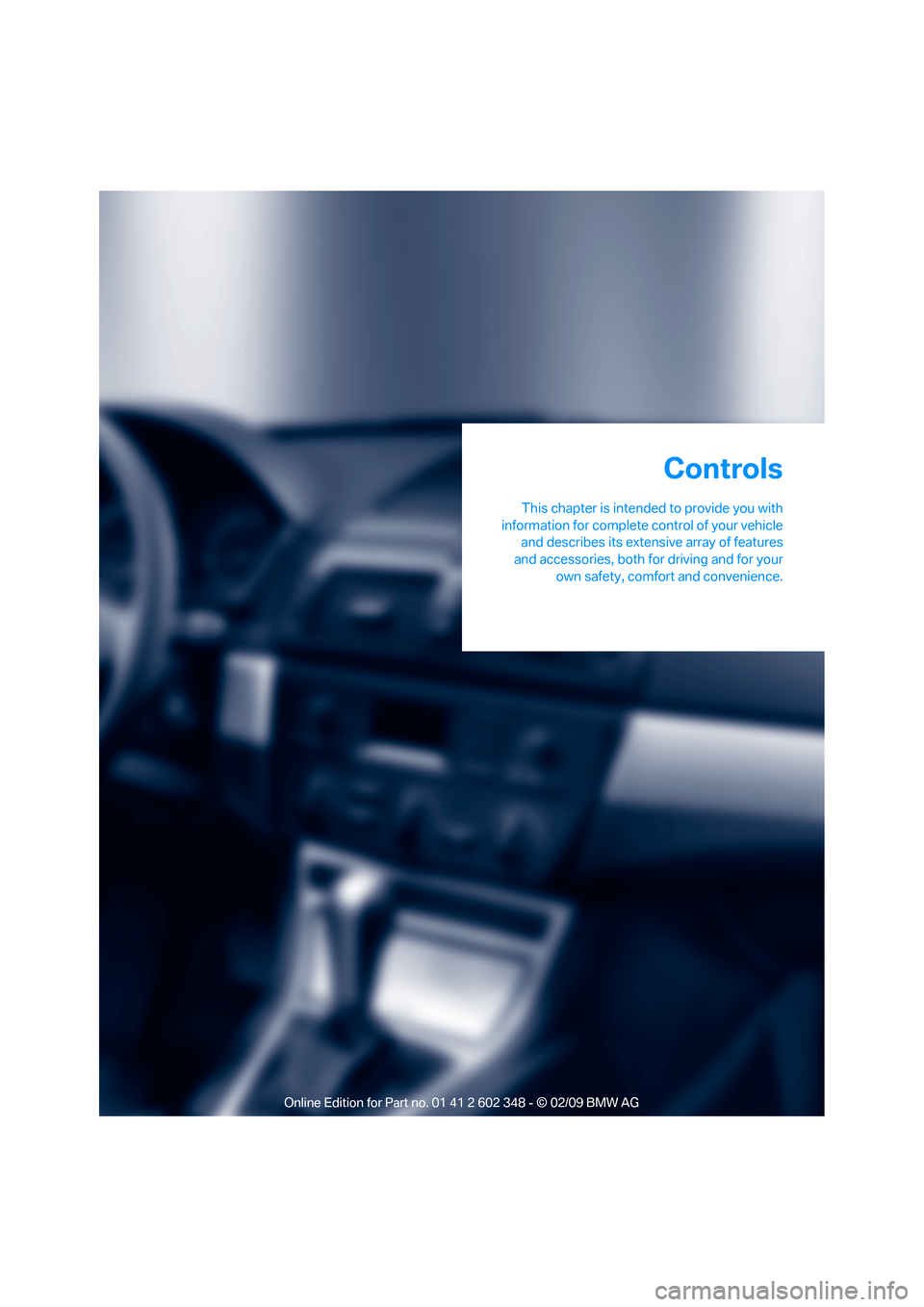 BMW X3 XDRIVE 28I 2010 E83 User Guide Controls
This chapter is intended to provide you with
information for complete control of your vehicle
and describes its extensive array of features
and accessories, both for driving and for your
own BMW X3 XDRIVE 28I 2010 E83 User Guide Controls
This chapter is intended to provide you with
information for complete control of your vehicle
and describes its extensive array of features
and accessories, both for driving and for your
own