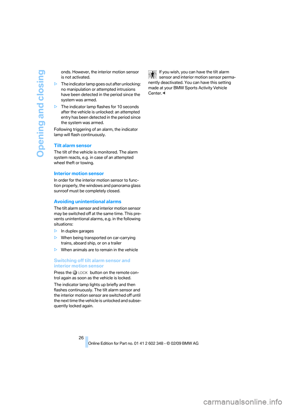 BMW X3 XDRIVE 28I 2010 E83 Owners Guide Opening and closing
26 onds. However, the interior motion sensor 
is not activated.
>The indicator lamp goes out after unlocking: 
no manipulation or attempted intrusions 
have been detected in the pe