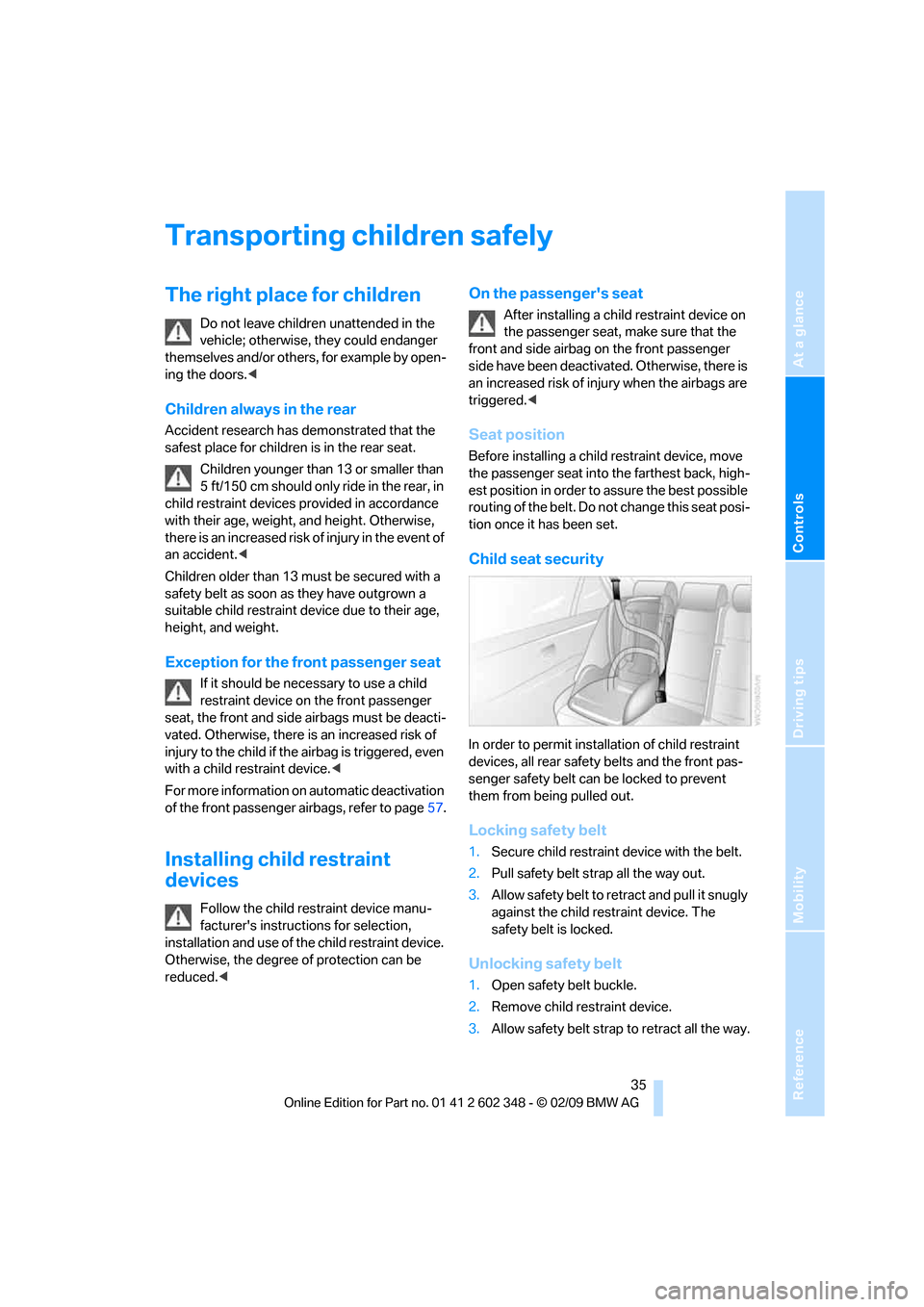 BMW X3 XDRIVE 28I 2010 E83 Owners Guide Reference
At a glance
Controls
Driving tips
Mobility
 35
Transporting children safely
The right place for children
Do not leave children unattended in the 
vehicle; otherwise, they could endanger 
the