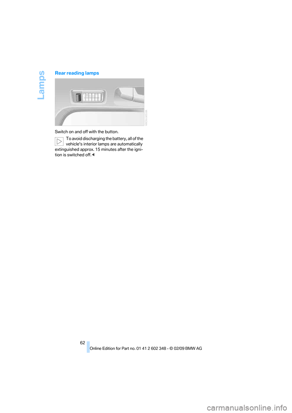 BMW X3 XDRIVE 28I 2010 E83 Repair Manual Lamps
62
Rear reading lamps
Switch on and off with the button.
To avoid discharging the battery, all of the
vehicles interior lamps are automatically
extinguished approx. 15 minutes after the igni- BMW X3 XDRIVE 28I 2010 E83 Repair Manual Lamps
62
Rear reading lamps
Switch on and off with the button.
To avoid discharging the battery, all of the
vehicles interior lamps are automatically
extinguished approx. 15 minutes after the igni-