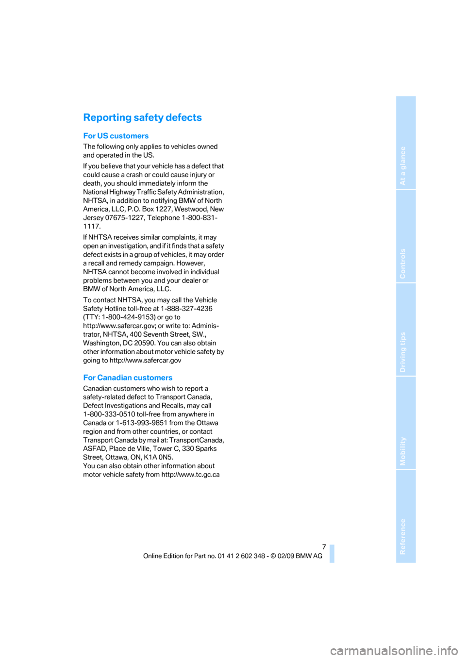 BMW X3 XDRIVE 30I 2010 E83 Owners Manual Reference
At a glance
Controls
Driving tips
Mobility
 7
Reporting safety defects
For US customers
The following only applies to vehicles owned 
and operated in the US.
If you believe that your vehicle