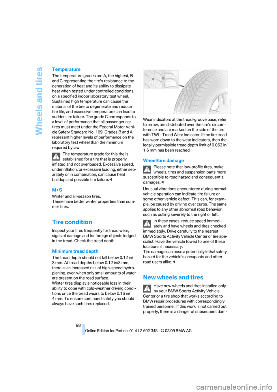BMW X3 XDRIVE 28I 2010 E83 Owners Guide Wheels and tires
98
Temperature
The temperature grades are A, the highest, B 
and C representing the tires resistance to the 
generation of heat and its ability to dissipate 
heat when tested under c