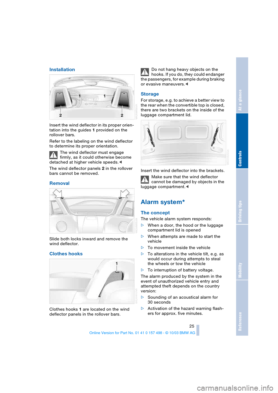 BMW Z4 ROADSTER 2.5I 2004 E85 Owners Manual Reference
At a glance
Controls
Driving tips
Mobility
 25
Installation
Insert the wind deflector in its proper orien-
tation into the guides 1 provided on the 
rollover bars.
Refer to the labeling on t