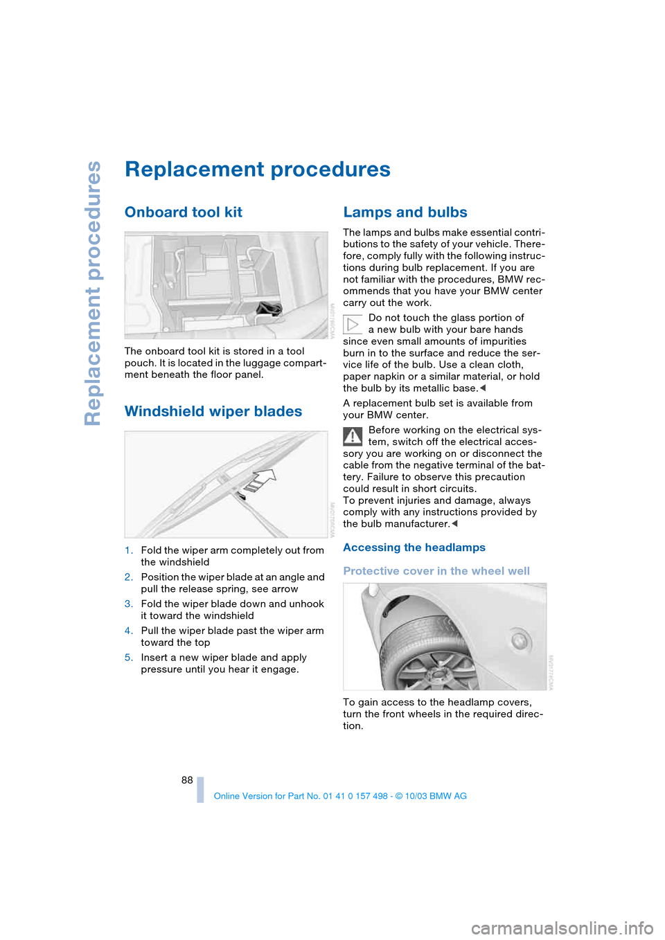 BMW Z4 ROADSTER 2.5I 2004 E85 Manual Online Replacement procedures
88
Replacement procedures
Onboard tool kit
The onboard tool kit is stored in a tool
pouch. It is located in the luggage compart-
ment beneath the floor panel.
Windshield wiper BMW Z4 ROADSTER 2.5I 2004 E85 Manual Online Replacement procedures
88
Replacement procedures
Onboard tool kit
The onboard tool kit is stored in a tool
pouch. It is located in the luggage compart-
ment beneath the floor panel.
Windshield wiper