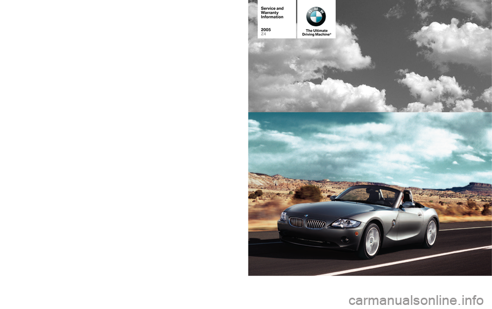BMW Z4 ROADSTER 2005 E85 Service and warranty information The Ultimate
Driving Machine®
©BMW of North America, LLC
Woodcliff Lake, New Jersey 07677
Printed in U.S.A. 08/04(BMW Manufacturing Only)
Reference # 01 00 0 395 117 
SD 92�275
Service and
W
arranty
