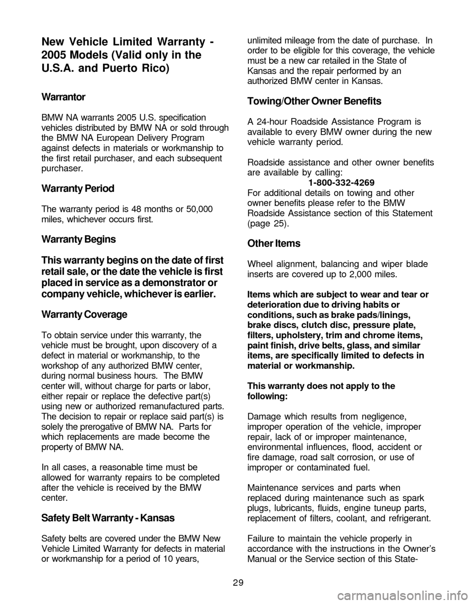 BMW Z4 ROADSTER 2005 E85 Service and warranty information 29
Warrantor
BMW NA warrants 2005 U.S. specification
vehicles distributed by BMW NA or sold through
the BMW NA European Delivery Program
against defects in materials or workmanship to
the first retail BMW Z4 ROADSTER 2005 E85 Service and warranty information 29
Warrantor
BMW NA warrants 2005 U.S. specification
vehicles distributed by BMW NA or sold through
the BMW NA European Delivery Program
against defects in materials or workmanship to
the first retail