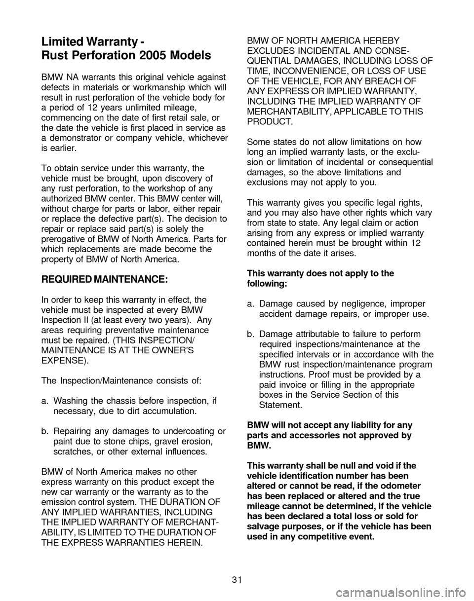 BMW Z4 ROADSTER 2005 E85 Service and warranty information 31 BMW NA warrants this original vehicle against
defects in materials or workmanship which will
result in rust perforation of the vehicle body for
a period of 12 years unlimited mileage,
commencing on BMW Z4 ROADSTER 2005 E85 Service and warranty information 31 BMW NA warrants this original vehicle against
defects in materials or workmanship which will
result in rust perforation of the vehicle body for
a period of 12 years unlimited mileage,
commencing on
