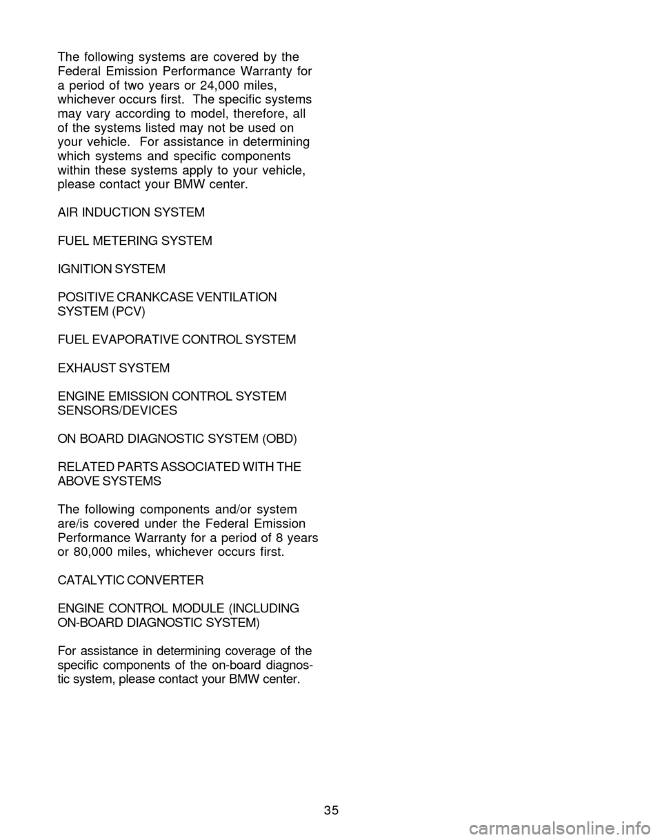 BMW Z4 ROADSTER 2005 E85 Service and warranty information 35 The following systems are covered by the
Federal Emission Performance Warranty for
a period of two years or 24,000 miles,
whichever occurs first. The specific systems
may vary according to model, BMW Z4 ROADSTER 2005 E85 Service and warranty information 35 The following systems are covered by the
Federal Emission Performance Warranty for
a period of two years or 24,000 miles,
whichever occurs first. The specific systems
may vary according to model,