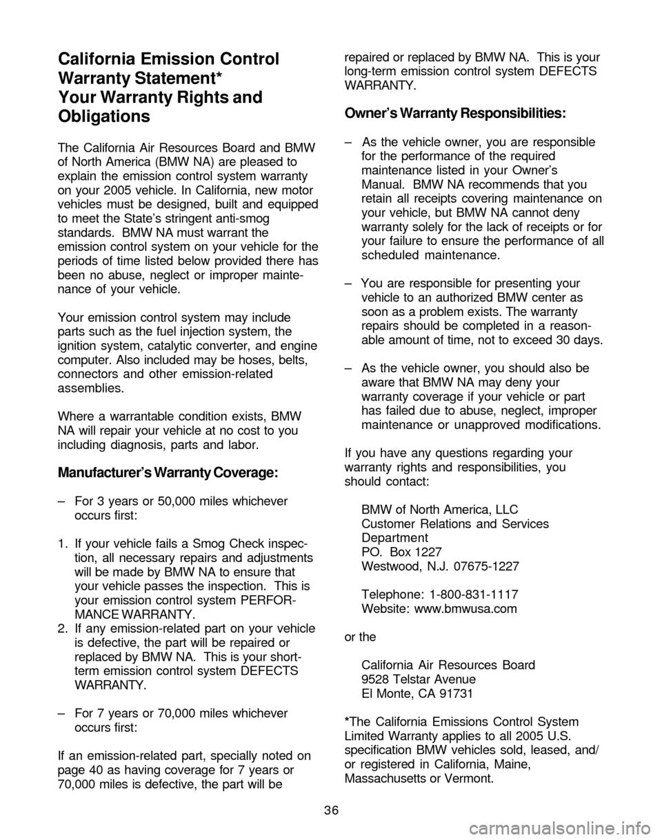 BMW Z4 ROADSTER 2005 E85 Service and warranty information The California Air Resources Board and BMW
of North America (BMW NA) are pleased to
explain the emission control system warranty
on your 2005 vehicle. In California, new motor
vehicles must be designe BMW Z4 ROADSTER 2005 E85 Service and warranty information The California Air Resources Board and BMW
of North America (BMW NA) are pleased to
explain the emission control system warranty
on your 2005 vehicle. In California, new motor
vehicles must be designe