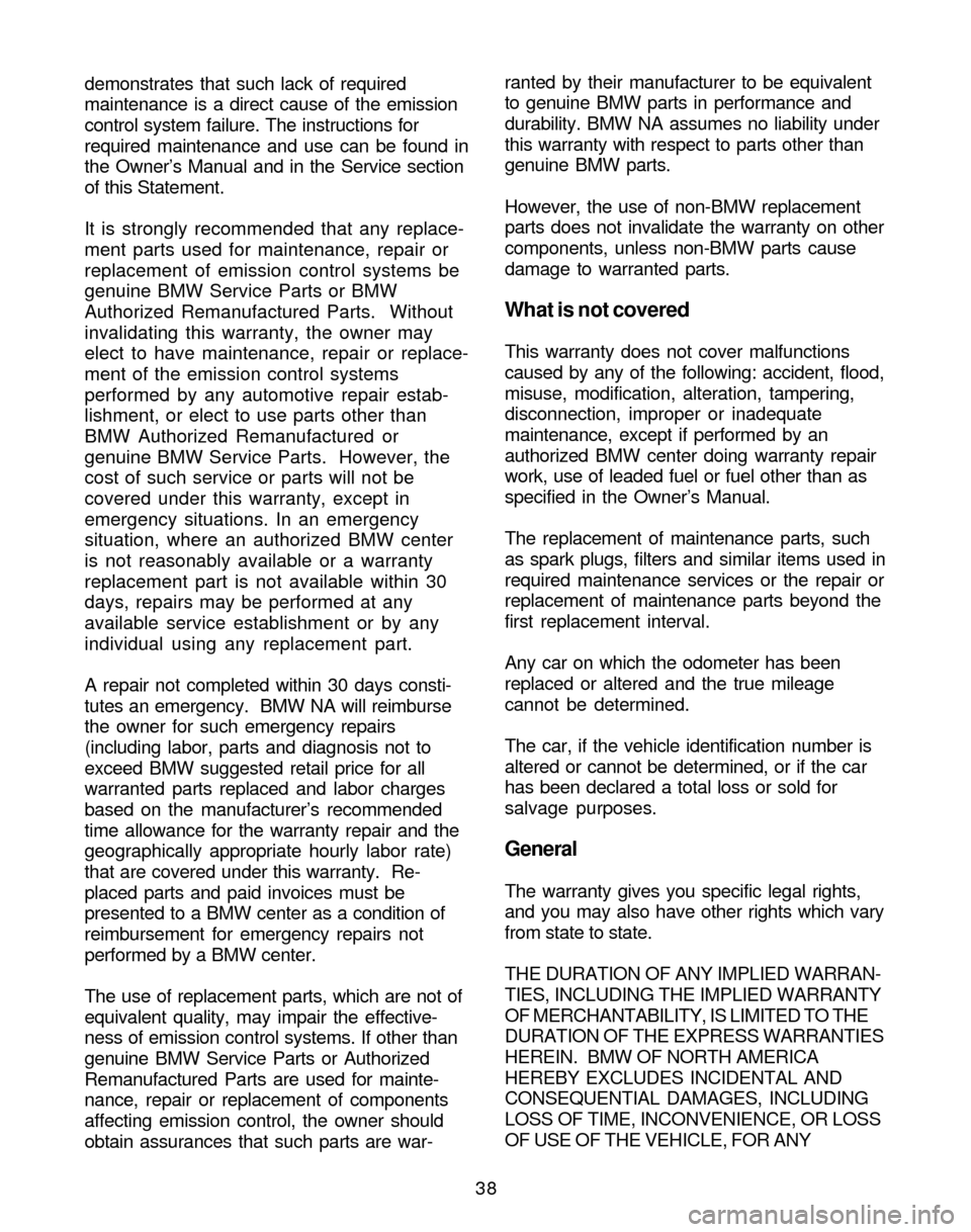 BMW Z4 ROADSTER 2005 E85 Service and warranty information 38 demonstrates that such lack of required
maintenance is a direct cause of the emission
control system failure. The instructions for
required maintenance and use can be found in
the Owner’s Manual BMW Z4 ROADSTER 2005 E85 Service and warranty information 38 demonstrates that such lack of required
maintenance is a direct cause of the emission
control system failure. The instructions for
required maintenance and use can be found in
the Owner’s Manual