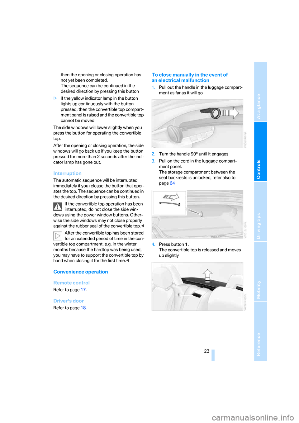 BMW Z4 ROADSTER 2.5I 2005 E85 Owners Manual Reference
At a glance
Controls
Driving tips
Mobility
 23
then the opening or closing operation has 
not yet been completed. 
The sequence can be continued in the 
desired direction by pressing this bu