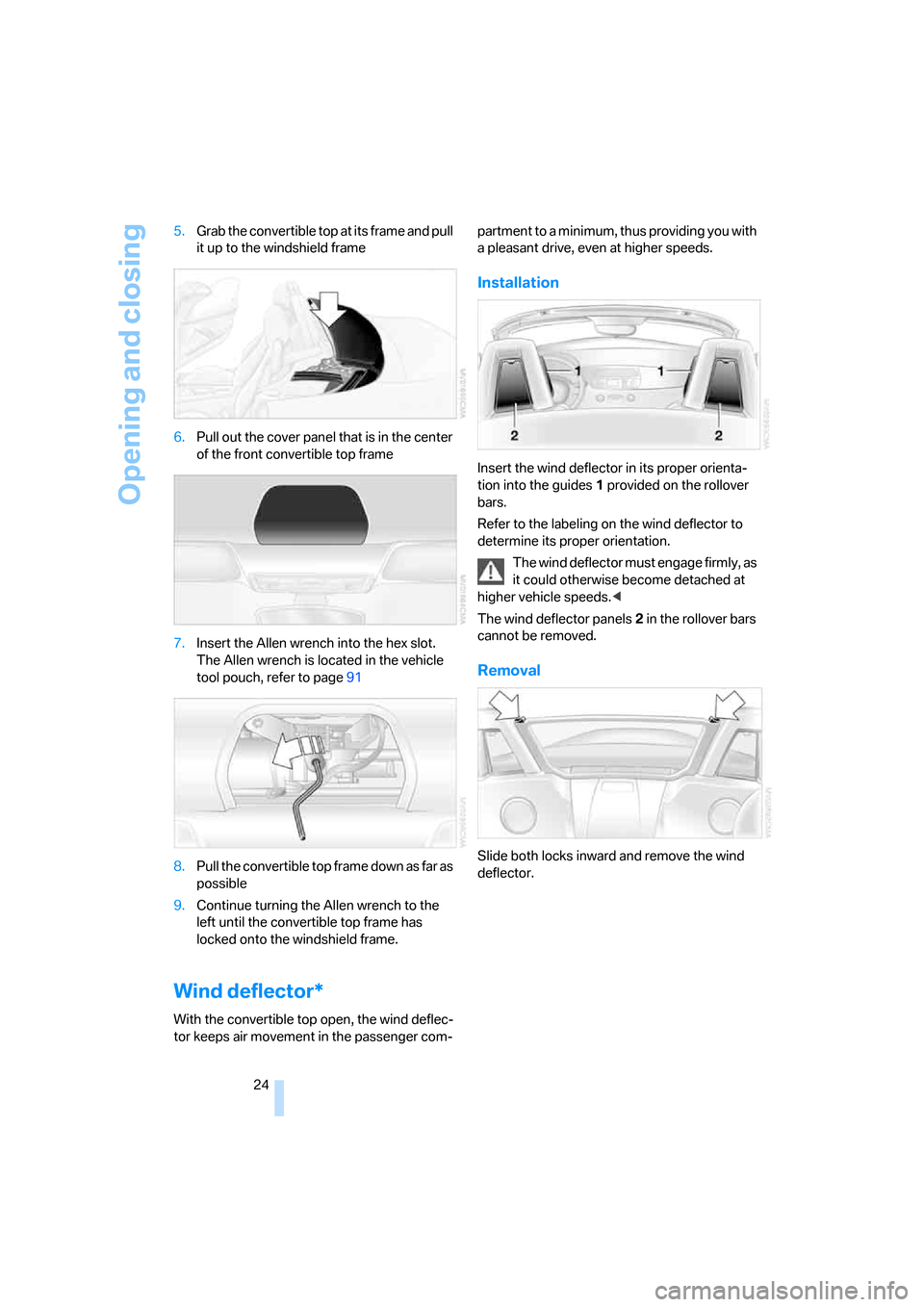 BMW Z4 ROADSTER 2.5I 2005 E85 Owners Guide Opening and closing
24 5.Grab the convertible top at its frame and pull
it up to the windshield frame
6.Pull out the cover panel that is in the center
of the front convertible top frame
7.Insert the BMW Z4 ROADSTER 2.5I 2005 E85 Owners Guide Opening and closing
24 5.Grab the convertible top at its frame and pull
it up to the windshield frame
6.Pull out the cover panel that is in the center
of the front convertible top frame
7.Insert the