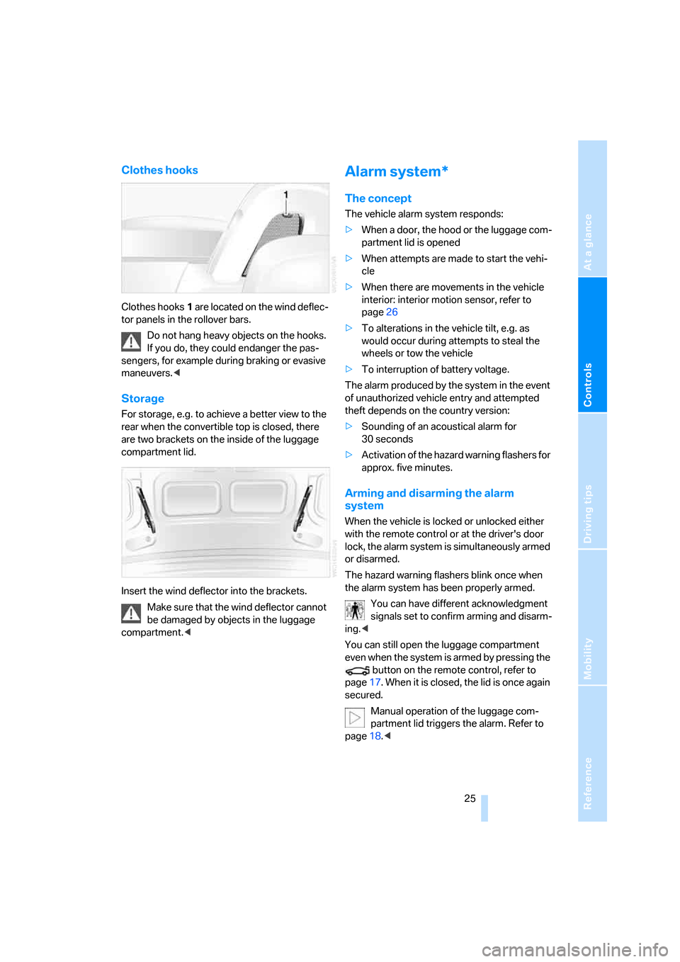 BMW Z4 ROADSTER 2.5I 2005 E85 Owners Manual Reference
At a glance
Controls
Driving tips
Mobility
 25
Clothes hooks
Clothes hooks1 are located on the wind deflec-
tor panels in the rollover bars.
Do not hang heavy objects on the hooks. 
If you d