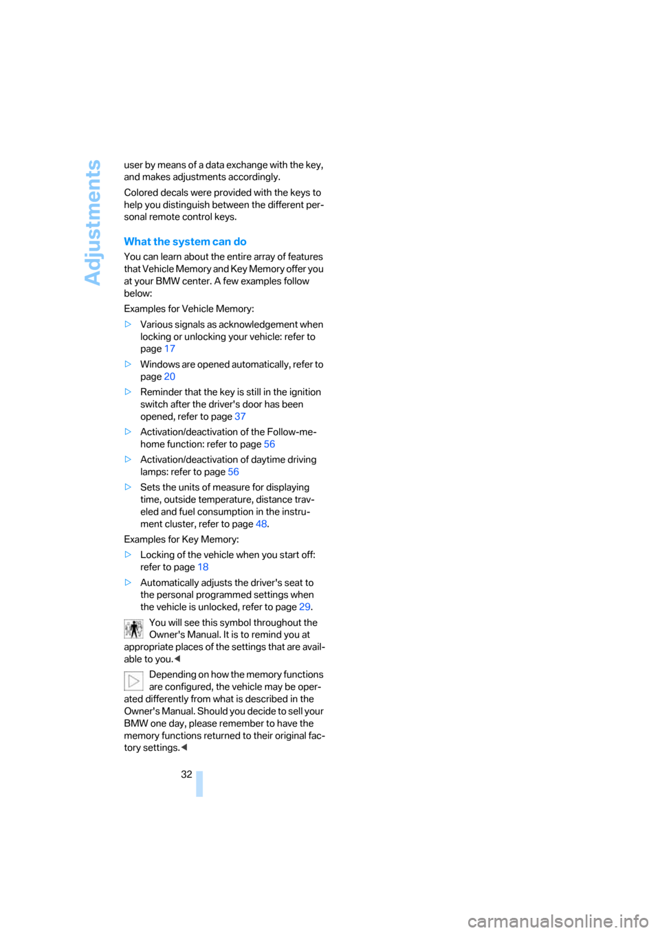 BMW Z4 ROADSTER 3.0I 2005 E85 Owners Manual Adjustments
32 user by means of a data exchange with the key, 
and makes adjustments accordingly.
Colored decals were provided with the keys to 
help you distinguish between the different per-
sonal r