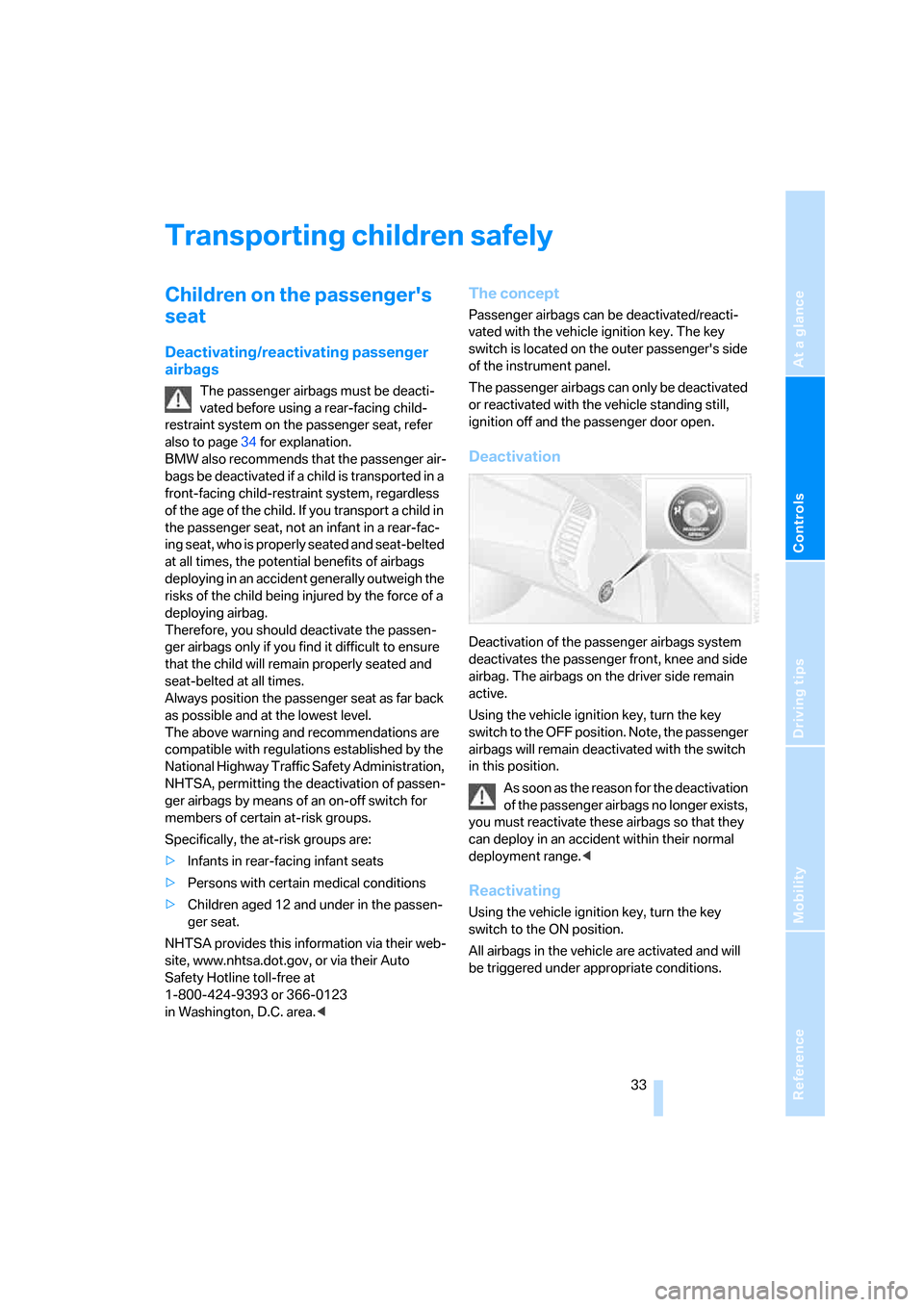 BMW Z4 ROADSTER 2.5I 2005 E85 Owners Manual Reference
At a glance
Controls
Driving tips
Mobility
 33
Transporting children safely
Children on the passengers 
seat
Deactivating/reactivating passenger 
airbags
The passenger airbags must be deact