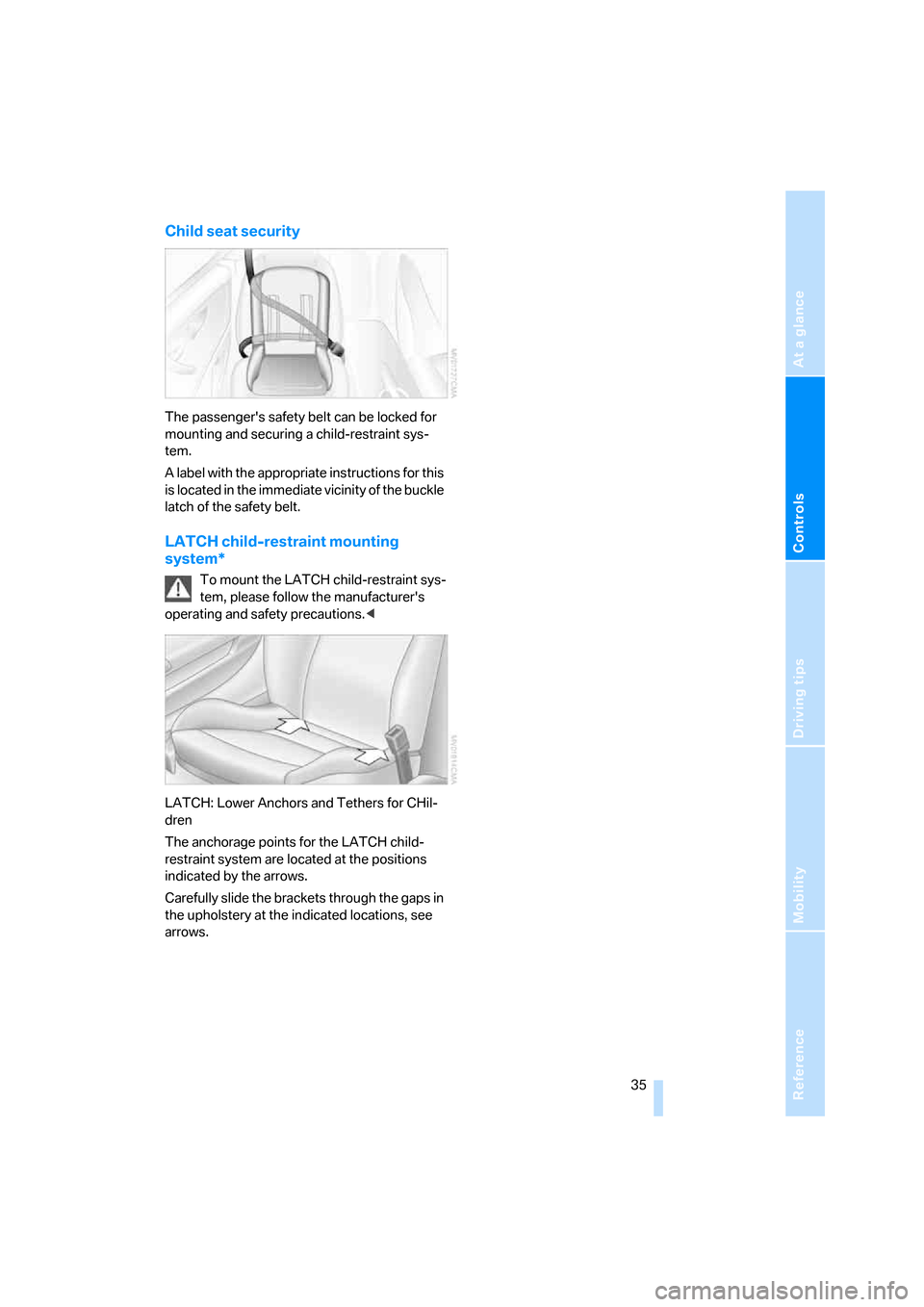 BMW Z4 ROADSTER 3.0I 2005 E85 Owners Manual Reference
At a glance
Controls
Driving tips
Mobility
 35
Child seat security
The passengers safety belt can be locked for 
mounting and securing a child-restraint sys-
tem.
A label with the appropria