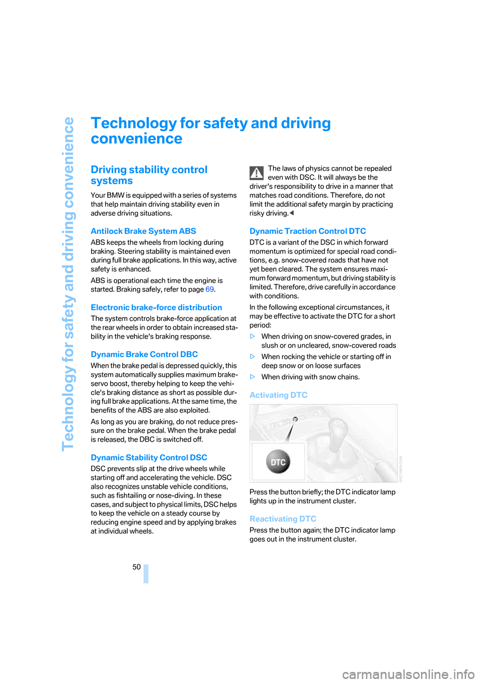 BMW Z4 ROADSTER 3.0I 2005 E85 Owners Manual Technology for safety and driving convenience
50
Technology for safety and driving 
convenience
Driving stability control 
systems 
Your BMW is equipped with a series of systems 
that help maintain dr