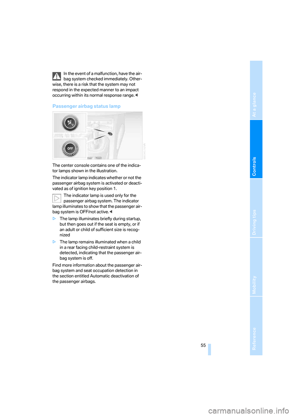 BMW Z4 ROADSTER 3.0I 2005 E85 User Guide Reference
At a glance
Controls
Driving tips
Mobility
 55
In the event of a malfunction, have the air-
bag system checked immediately. Other-
wise, there is a risk that the system may not 
respond in t